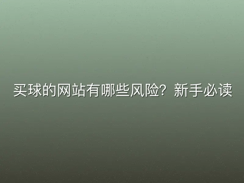 买球的网站有哪些风险？新手必读